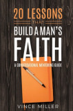 20 Lessons That Build a Man&#039;s Faith: A Conversational Mentoring Guide