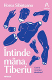 Carte "Intinde mana, Tiberiu" de Horea Sibisteanu, Editura Nemira, Roman Fictiune, Coperta Paperback Brosata