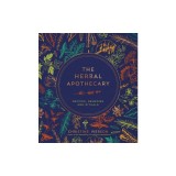 The Herbal Apothecary: Recipes, Remedies and Rituals
