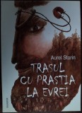 AUREL STORIN - TRASUL CU PRASTIA LA EVREI: ESEURI IUDAICE SI ALTE INCERCARI/2011