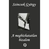 A megb&iacute;zhatatlan bizalom - Szincsok Gy&ouml;rgy