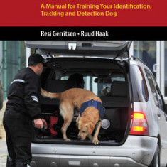 K9 Scent Training: A Manual for Training Your Identification, Tracking and Detection Dog