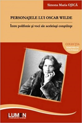 Personajele lui Oscar Wilde &amp;ndash; intre polifonie si voci ale aceleiasi constiinte - Simona OJICA foto