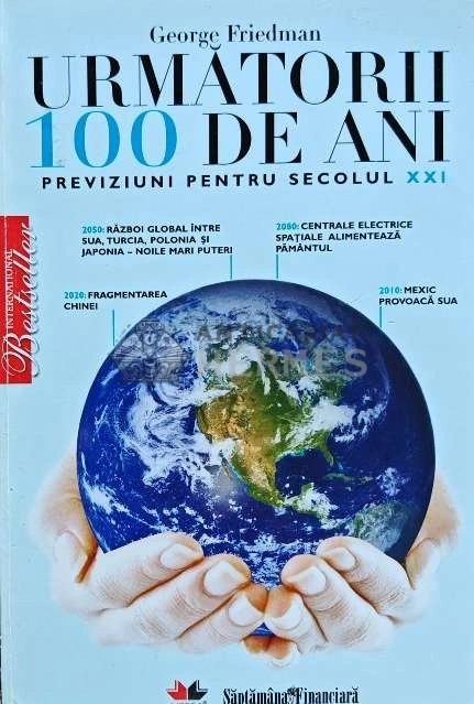 Urmatorii 100 de ani. Previziuni pentru secolul XXI - 2009 - George Friedman (AB212)