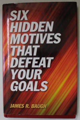 SIX HIDDEN MOTIVES THAT DEFEAT YOUR GOALS by JAMES R. BAUGH , 2007 foto