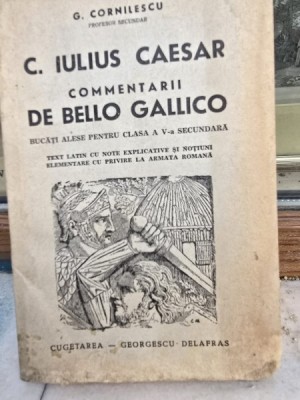 C. Iulius Caesar comentarii de Bello Gallico. Pentru clasa a V-a secundara - G. Cornilescu foto
