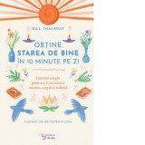 Obtine starea de bine in 10 minute pe zi. Exercitii simple pentru a-ti reconecta mintea, corpul si sufletul - Gill Thackray