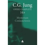 Mysterium Coniunctionis. Cercetari asupra separarii si unirii contrastelor sufletesti in alchimie. Opere Complete, volumul 14/3 - C. G. Jung