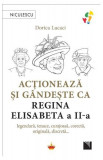 Acționează și g&acirc;ndește ca Regina Elisabeta a II-a - Paperback brosat - Dorica Lucaci - Niculescu