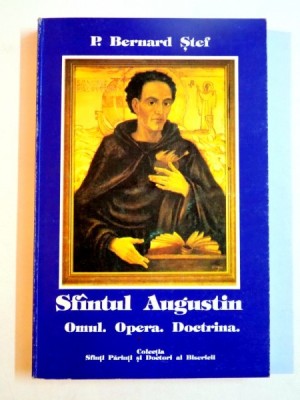 Sfantul Augustin. Omul. Opera. Doctrina P. Bernard Stef foto