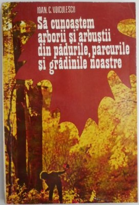 Sa cunoastem arborii si arbustii din padurile, parcurile si gradinile noastre &amp;ndash; Ioan C. Voiculescu foto