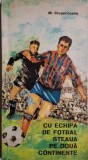 Cu echipa de fotbal Steaua pe doua continente &ndash; M. Ciuperceanu - Carte sportiva despre Steaua Bucuresti