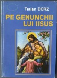 Cumpara ieftin TRAIAN DORZ - PE GENUNCHII LUI IISUS... POVESTIRI SI POEZII PENTRU MICI SI MARI COPII (EDITURA OASTEA DOMNULUI - SIBIU, 1998)
