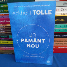 ECKHART TOLLE - UN PAMANT NOU * TREZIREA CONSTIINTEI UMANE , ED. A IV-A , 2019 *