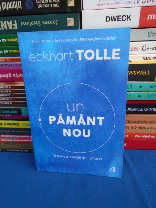 ECKHART TOLLE - UN PAMANT NOU * TREZIREA CONSTIINTEI UMANE , ED. A IV-A , 2019 *