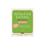 The Intuitive Eating Workbook: Ten Principles for Nourishing a Healthy Relationship with Food
