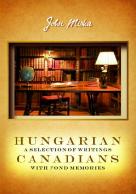 Hungarian canadians a selection of writings with fond memories - Miska J&amp;aacute;nos foto
