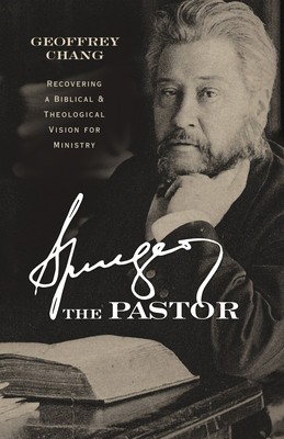 Spurgeon the Pastor: Recovering a Biblical and Theological Vision for Ministry