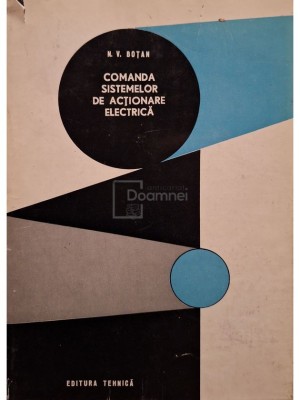 N. V. Botan - Comanda sistemelor de actionare electrica (Editia: 1977) foto