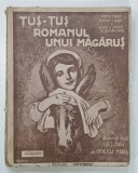 TUS - TUS , ROMANUL UNUI MAGARUS EDITIA A IV - A de P . J . STAHL , 1945 * PREZINTA SEMNE DE UZURA