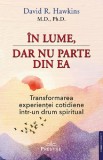 In lume, dar nu parte din ea - David R Hawkins - Editura Prestige