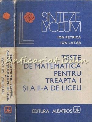 Teste De Matematica Pentru Treapta I Si a II-a De Liceu - Ion Lazar