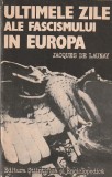 JACQUES DE LAUNAY - ULTIMELE ZILE ALE FASCISMULUI IN EUROPA