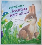 PRIMAVARA - AVENTURA IEPURASULUI de ANITA LOUGHREY si DANIEL HOWARTH , 2018 , * MINIMA UZURA