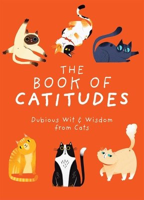 The Book of Catitudes: Dubious Wit &amp; Wisdom from Cats