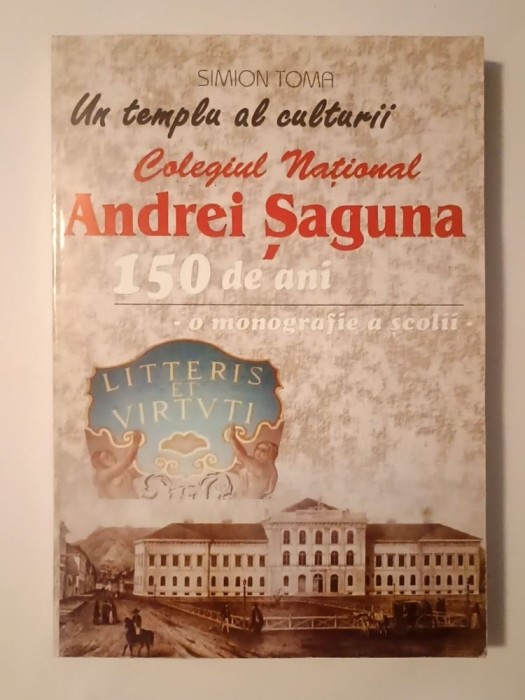 Simion Toma - Un templu al culturii: Colegiul Național Andrei Șaguna - 150 de ani (o monografie a școlii)