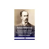 Aequanimitas: With other Addresses to Medical Students, Nurses, Doctors and Practitioners of Medicine - A History and Philosophy of