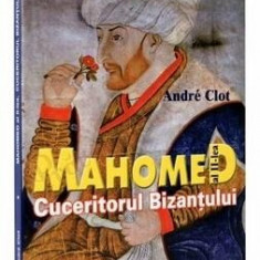 Andre Clot - Mahomed al II-lea, cuceritorul Bizantului