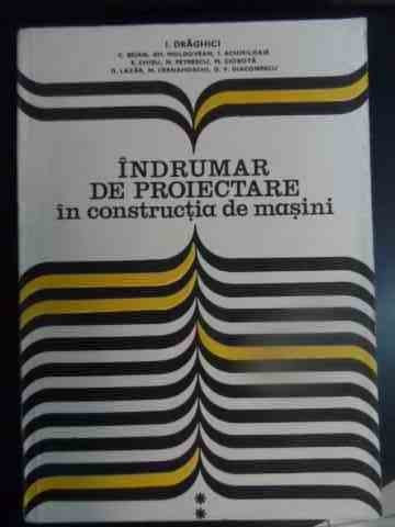 Indrumar De Proiectare In Constructia De Masini Vol.2 - I. Draghici Si Colab. ,540858