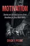 Motivation: Stories on Life and Success from Brazilian Jiu-Jitsu Black Belts