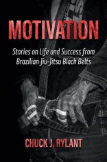 Motivation: Stories on Life and Success from Brazilian Jiu-Jitsu Black Belts foto