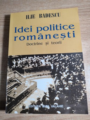 Ilie Badescu - Idei politice romanesti. Doctrine si teorii (Mica Valahie, 2004) foto