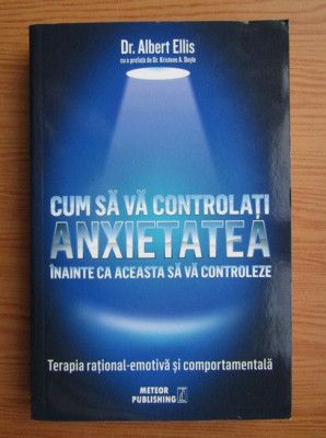 Albert Ellis - Cum sa va controlati anxietatea inainte ca aceasta sa... foto