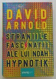 STRANIILE FASCINATII ALE LUI NOAH HYPNOTIK de DAVID ARNOLD , 2019