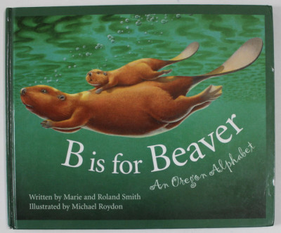 B IS FOR BEAVER , AN OREGON ALPHABET , written by MARIE and ROLAND SMITH , illustrated by MICHAEL ROYDON , 2002 foto