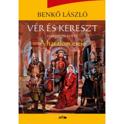 V&amp;eacute;r &amp;eacute;s kereszt - Harmadik k&amp;ouml;tet - A hatalom ereje - Benkő L&amp;aacute;szl&amp;oacute; foto