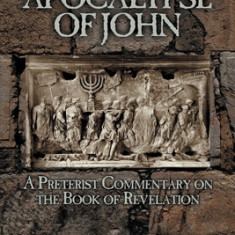 The Apocalypse of John: A Preterist Commentary on the Book of Revelation