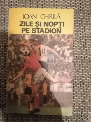 Ioan Chirila - Zile si nopti pe stadion foto