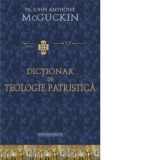 Dictionar de teologie patristica - Dragos Dasca, Pr. John Anthony McGuckin, Alin Bogdan Mihailescu