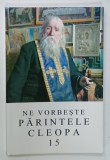 NE VORBESTE PARINTELE CLEOPA , VOLUMUL 15 , aparuta 2004