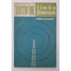 LECTII DE LIMBA FRANCEZA PRIN RADIO , CURS PENTRU INCEPATORI , CICLUL I de VALENTIN LIPATTI , 1963