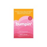 Bumpin': Navigating the Wild, Weird, and Wonderful Journey Through Pregnancy from Conception to Birth and Beyond