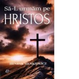 Sa-L urmam pe Hristos - Henryk Sienkiewicz, Irineu Mihalcescu