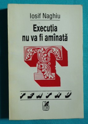 Iosif Naghiu &amp;ndash; Executia va fi amanata ( antologie teatru ) foto
