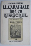 I.L. Caragiale fata cu kitschul - Stefan Cazimir - Roman, Beletristica