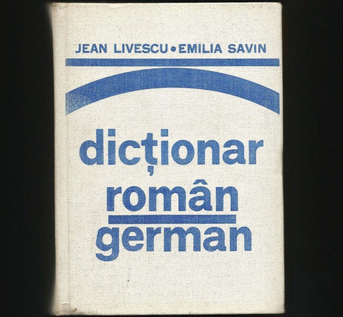 DICȚIONAR ROM&Acirc;N-GERMAN - JEAN LIVESCU * EMILIA SAVIN